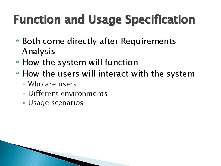 Function and Usage Specification Both come directly after Requirements Analysis How the system will