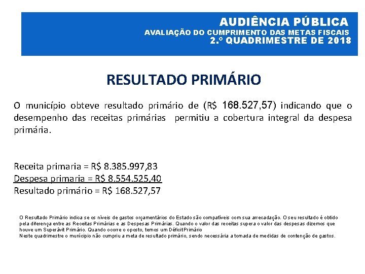 AUDIÊNCIA PÚBLICA AVALIAÇÃO DO CUMPRIMENTO DAS METAS FISCAIS 2. º QUADRIMESTRE DE 2018 RESULTADO