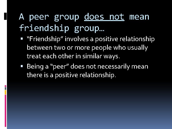 A peer group does not mean friendship group… “Friendship” involves a positive relationship between