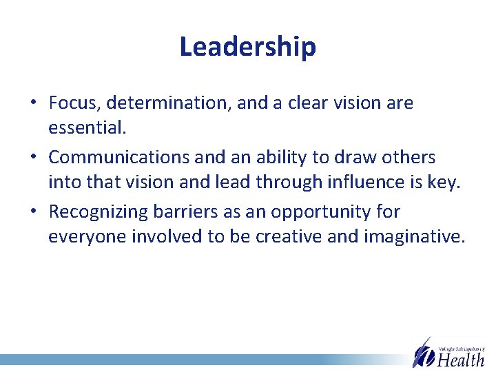 Leadership • Focus, determination, and a clear vision are essential. • Communications and an