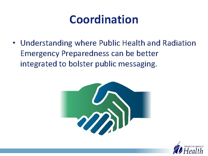 Coordination • Understanding where Public Health and Radiation Emergency Preparedness can be better integrated