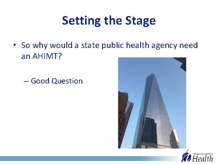 Setting the Stage • So why would a state public health agency need an