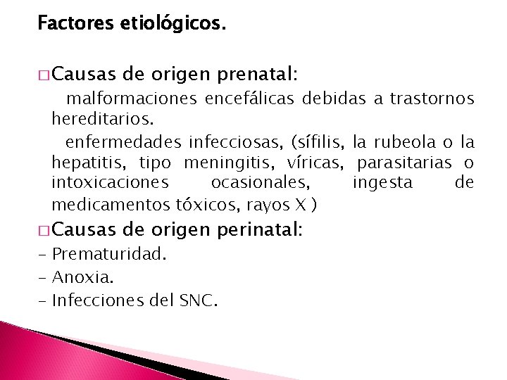 Factores etiológicos. � Causas de origen prenatal: � Causas de origen perinatal: malformaciones encefálicas