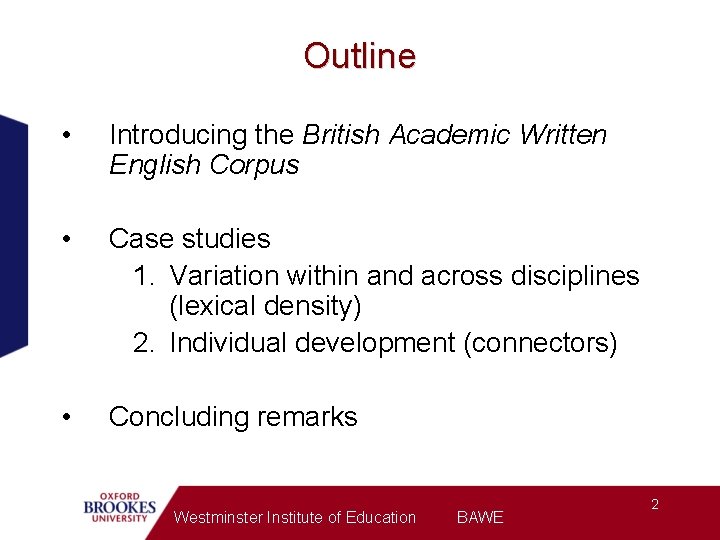 Outline • Introducing the British Academic Written English Corpus • Case studies 1. Variation