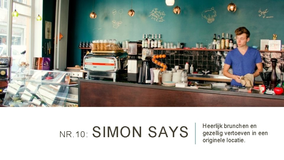 NR. 10: SIMON SAYS Heerlijk brunchen en gezellig vertoeven in een originele locatie. 