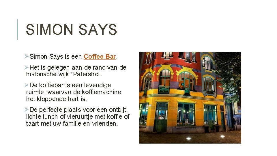 SIMON SAYS ØSimon Says is een Coffee Bar. ØHet is gelegen aan de rand