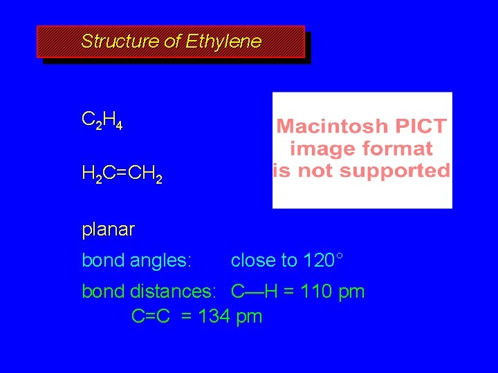 Structure of Ethylene C 2 H 4 H 2 C=CH 2 planar bond angles: