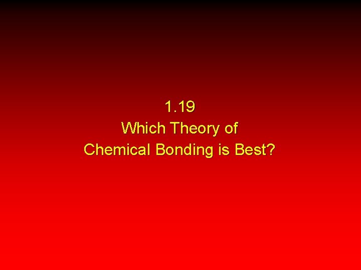 1. 19 Which Theory of Chemical Bonding is Best? 