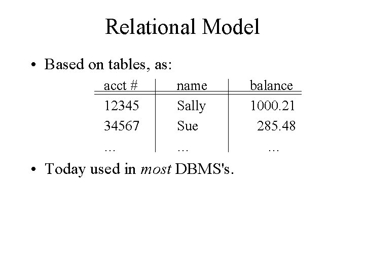 Relational Model • Based on tables, as: acct # 12345 34567 … name Sally