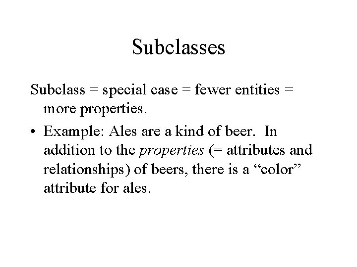Subclasses Subclass = special case = fewer entities = more properties. • Example: Ales
