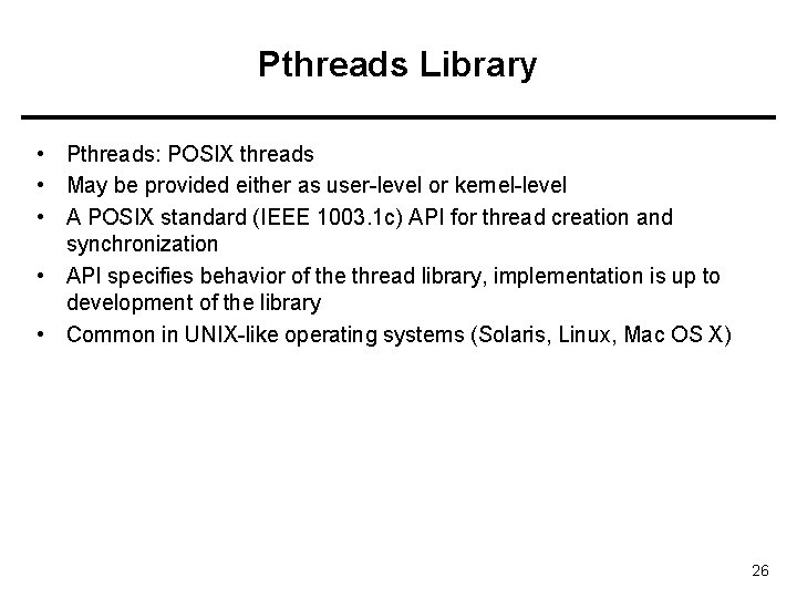 Pthreads Library • Pthreads: POSIX threads • May be provided either as user-level or
