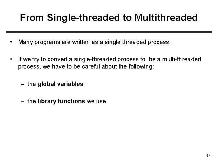 From Single-threaded to Multithreaded • Many programs are written as a single threaded process.