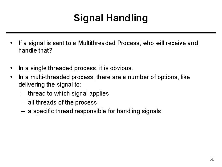Signal Handling • If a signal is sent to a Multithreaded Process, who will