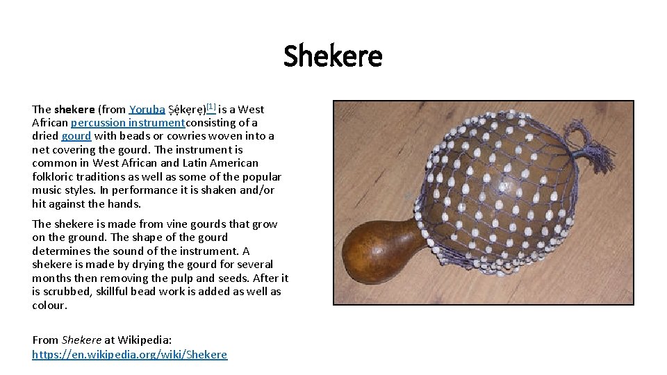 Shekere The shekere (from Yoruba Ṣẹ kẹrẹ)[1] is a West African percussion instrumentconsisting of