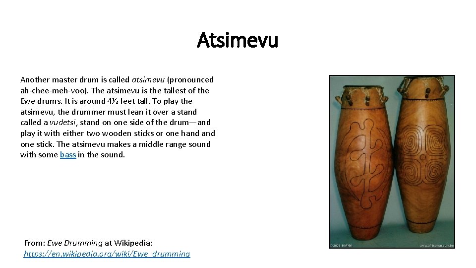 Atsimevu Another master drum is called atsimevu (pronounced ah-chee-meh-voo). The atsimevu is the tallest