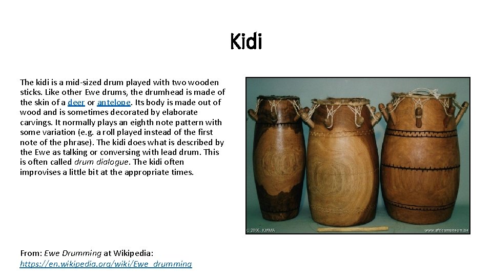 Kidi The kidi is a mid-sized drum played with two wooden sticks. Like other