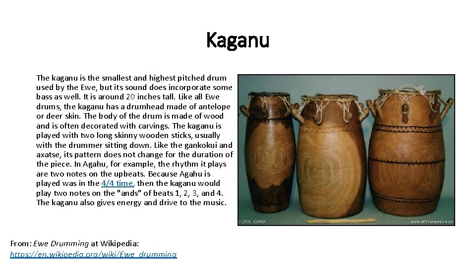 Kaganu The kaganu is the smallest and highest pitched drum used by the Ewe,