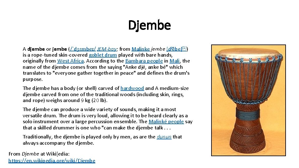 Djembe A djembe or jembe (/ˈdʒɛmbeɪ/ JEM-bay; from Malinke jembe [dʲẽbe][1]) is a rope-tuned