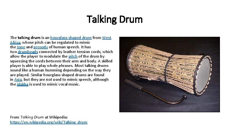 Talking Drum The talking drum is an hourglass-shaped drum from West Africa, whose pitch