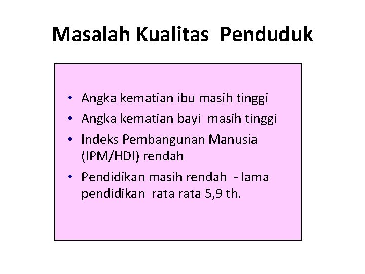 Masalah Kualitas Penduduk • Angka kematian ibu masih tinggi • Angka kematian bayi masih