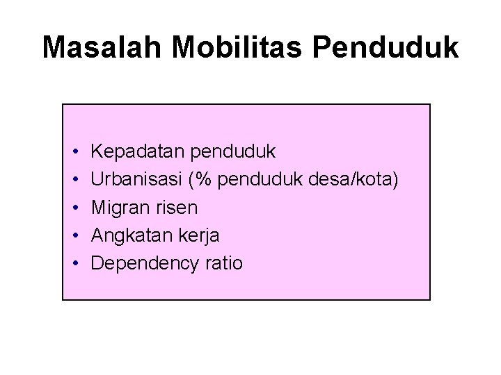 Masalah Mobilitas Penduduk • • • Kepadatan penduduk Urbanisasi (% penduduk desa/kota) Migran risen