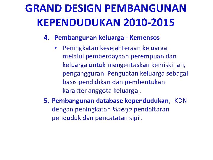 GRAND DESIGN PEMBANGUNAN KEPENDUDUKAN 2010 -2015 4. Pembangunan keluarga - Kemensos • Peningkatan kesejahteraan