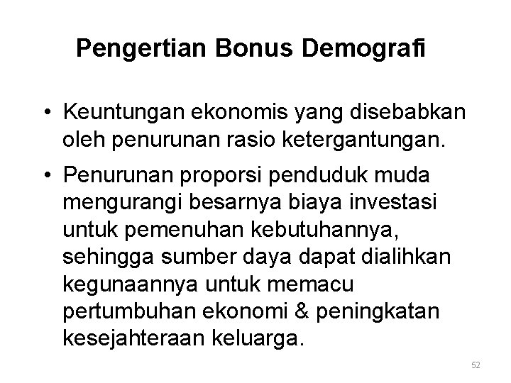 Pengertian Bonus Demografi • Keuntungan ekonomis yang disebabkan oleh penurunan rasio ketergantungan. • Penurunan