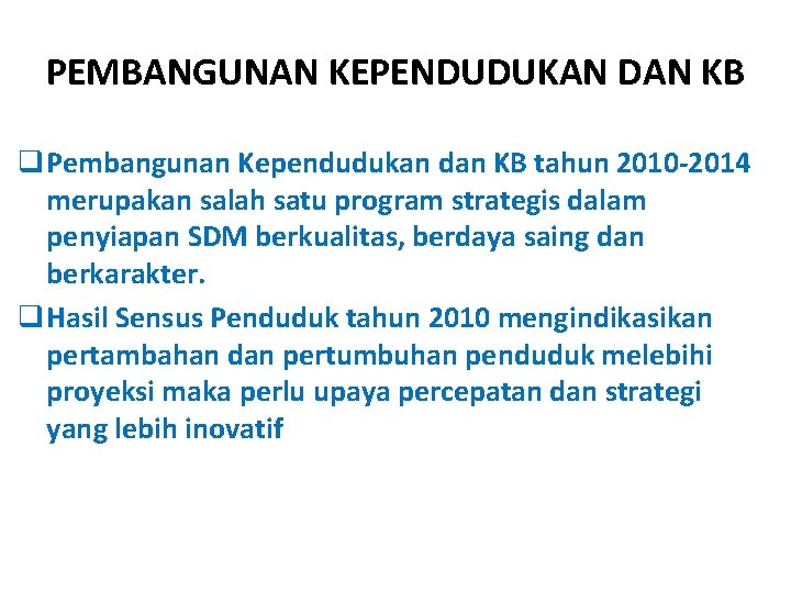 PEMBANGUNAN KEPENDUDUKAN DAN KB q Pembangunan Kependudukan dan KB tahun 2010 -2014 merupakan salah