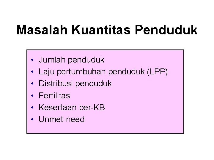 Masalah Kuantitas Penduduk • • • Jumlah penduduk Laju pertumbuhan penduduk (LPP) Distribusi penduduk