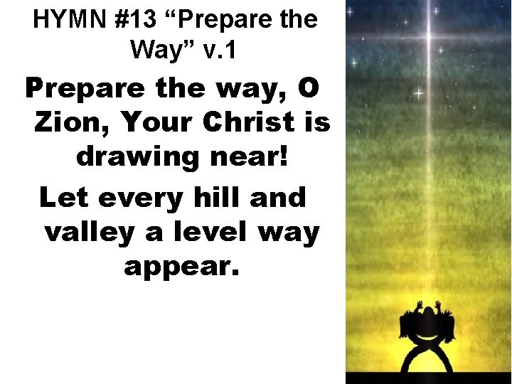 HYMN #13 “Prepare the Way” v. 1 Prepare the way, O Zion, Your Christ