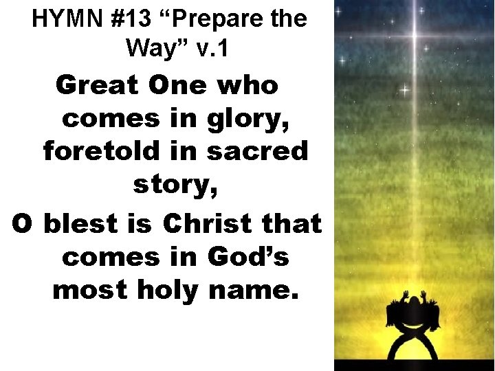 HYMN #13 “Prepare the Way” v. 1 Great One who comes in glory, foretold