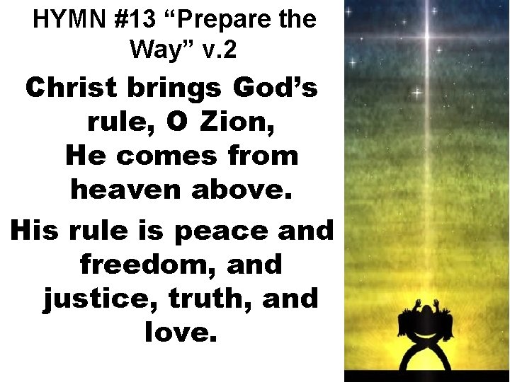 HYMN #13 “Prepare the Way” v. 2 Christ brings God’s rule, O Zion, He
