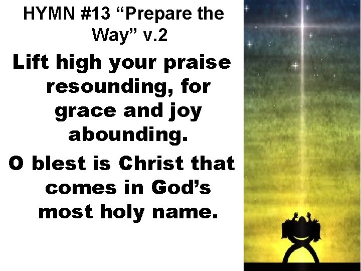 HYMN #13 “Prepare the Way” v. 2 Lift high your praise resounding, for grace