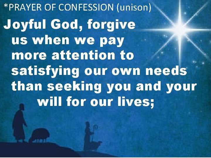 *PRAYER OF CONFESSION (unison) Joyful God, forgive us when we pay more attention to