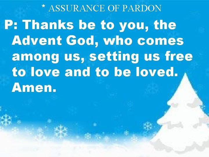 * ASSURANCE OF PARDON P: Thanks be to you, the Advent God, who comes