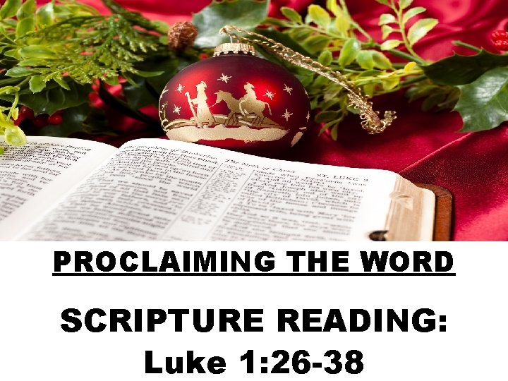 PROCLAIMING THE WORD SCRIPTURE READING: Luke 1: 26 -38 