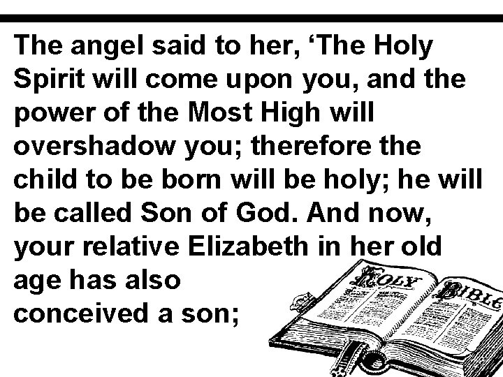 The angel said to her, ‘The Holy Spirit will come upon you, and the