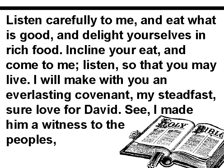 Listen carefully to me, and eat what is good, and delight yourselves in rich