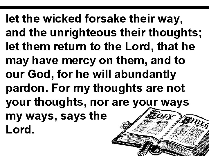 let the wicked forsake their way, and the unrighteous their thoughts; let them return