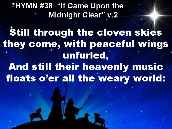 *HYMN #38 “It Came Upon the Midnight Clear” v. 2 Still through the cloven