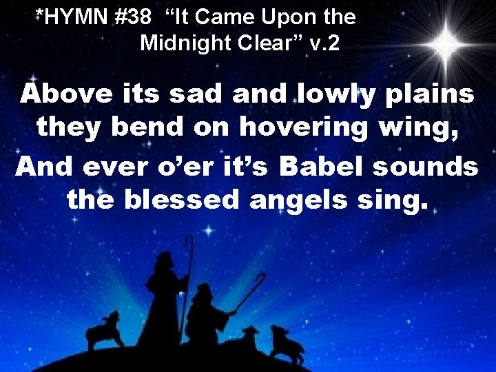 *HYMN #38 “It Came Upon the Midnight Clear” v. 2 Above its sad and