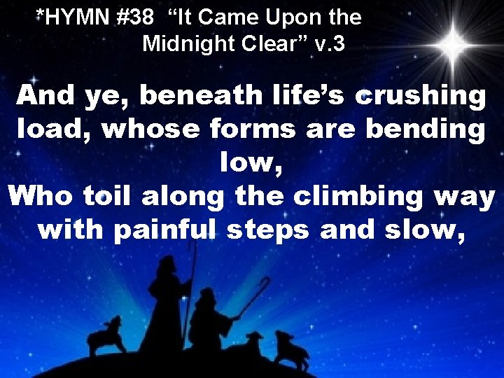 *HYMN #38 “It Came Upon the Midnight Clear” v. 3 And ye, beneath life’s