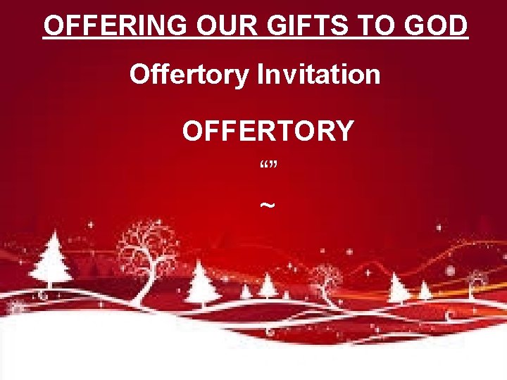 OFFERING OUR GIFTS TO GOD Offertory Invitation OFFERTORY “” ~ 