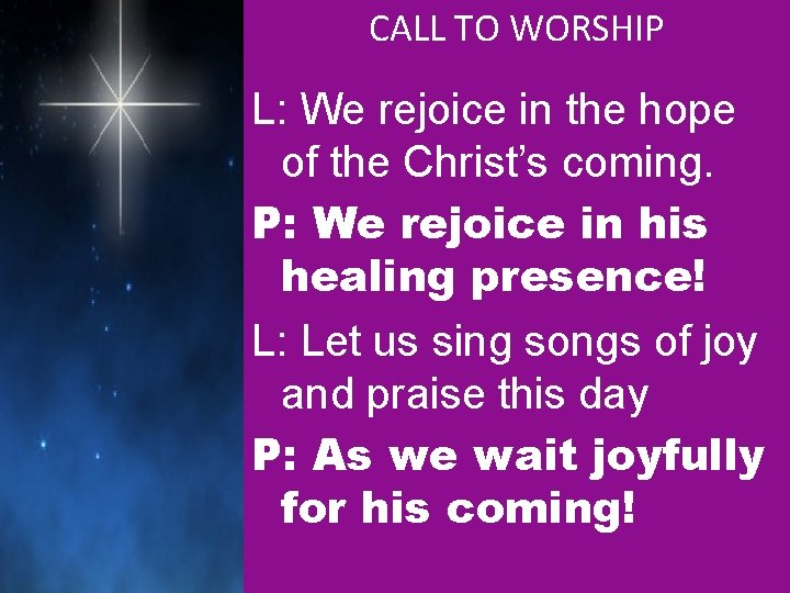 CALL TO WORSHIP L: We rejoice in the hope of the Christ’s coming. P: