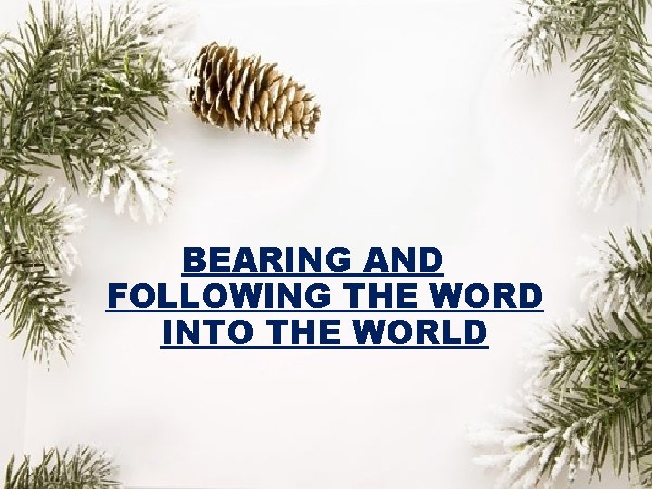 BEARING AND FOLLOWING THE WORD INTO THE WORLD 