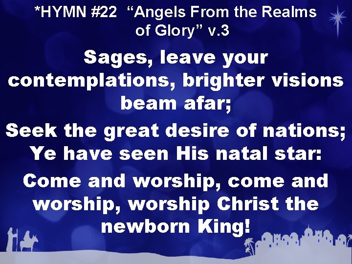 *HYMN #22 “Angels From the Realms of Glory” v. 3 Sages, leave your contemplations,