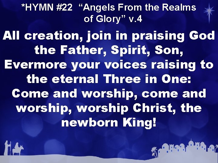 *HYMN #22 “Angels From the Realms of Glory” v. 4 All creation, join in
