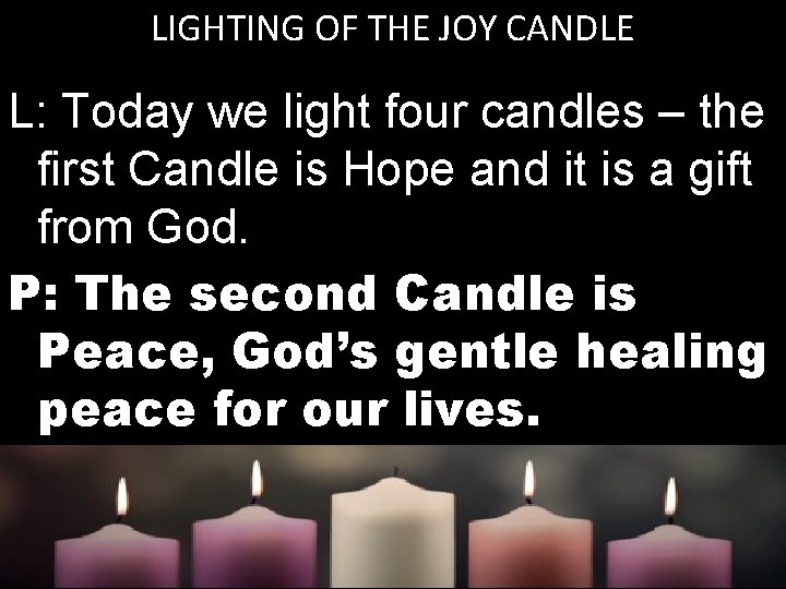 LIGHTING OF THE JOY CANDLE L: Today we light four candles – the first