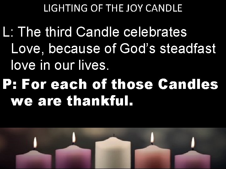 LIGHTING OF THE JOY CANDLE L: The third Candle celebrates Love, because of God’s