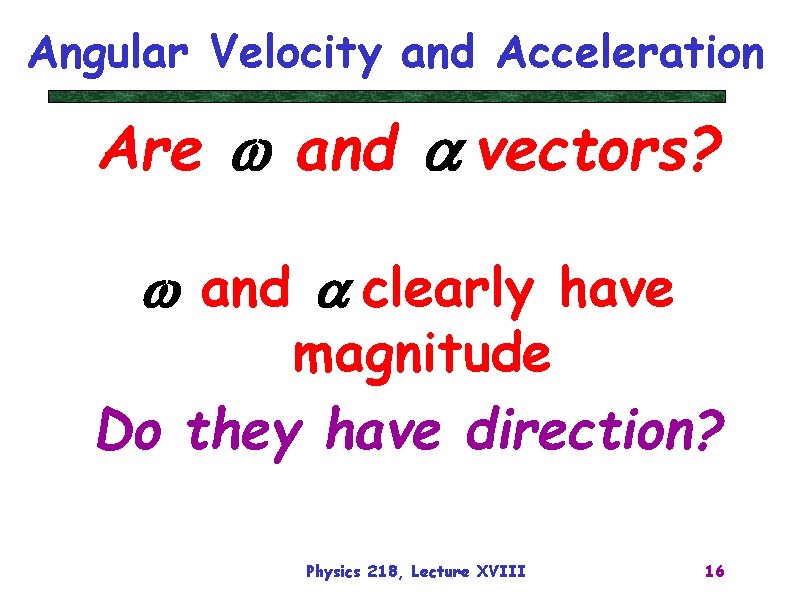 Angular Velocity and Acceleration Are w and a vectors? w and a clearly have